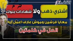 الذهب أم شهادات البنوك، بوابة النافذة