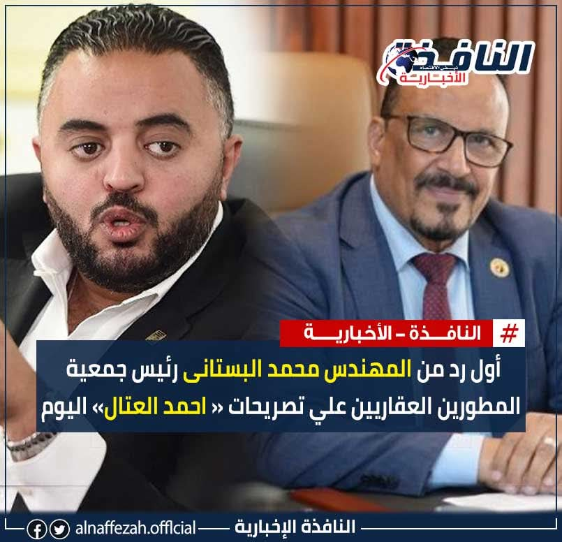 أول رد من المهندس محمد البستانى رئيس جمعية المطورين العقاريين علي تصريحات « احمد العتال» اليوم