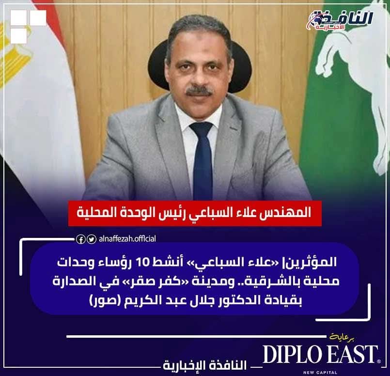 المؤثرين| «علاء السباعي» أنشط 10 رؤساء وحدات محلية بالشرقية.. ومدينة «كفر صقر» في الصدارة بقيادة الدكتور جلال عبد الكريم (صور)